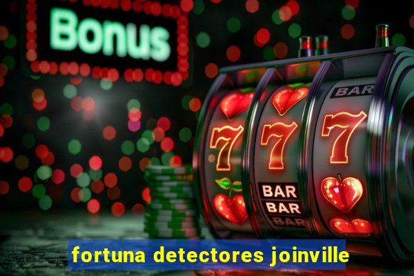 fortuna detectores joinville