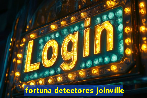 fortuna detectores joinville