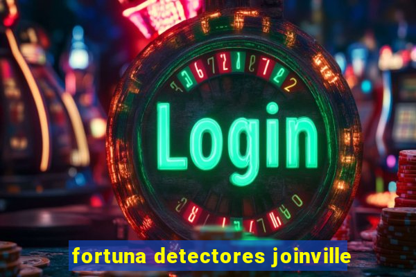 fortuna detectores joinville