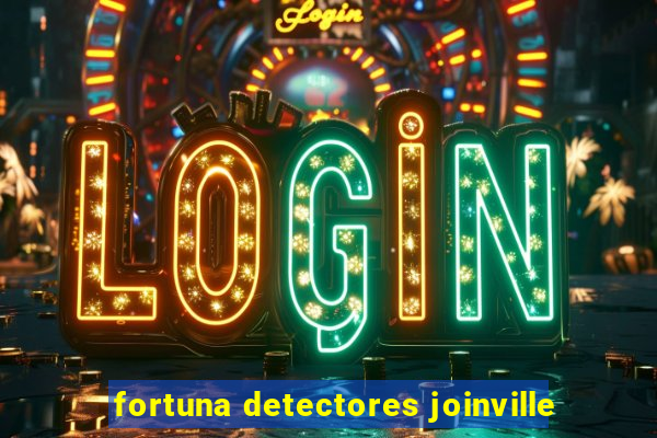 fortuna detectores joinville