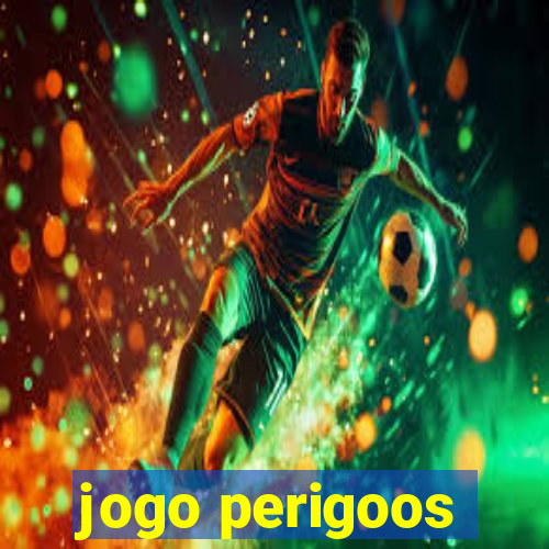 jogo perigoos