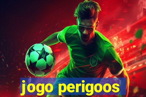 jogo perigoos