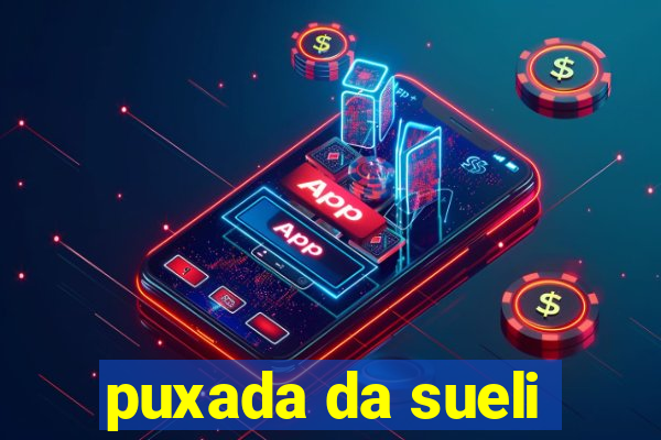 puxada da sueli