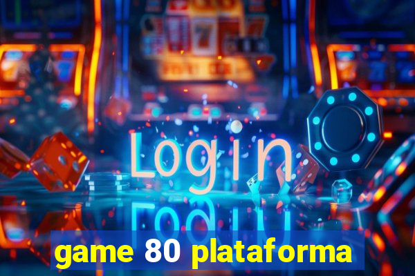 game 80 plataforma