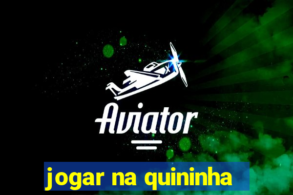 jogar na quininha