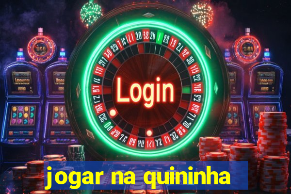 jogar na quininha