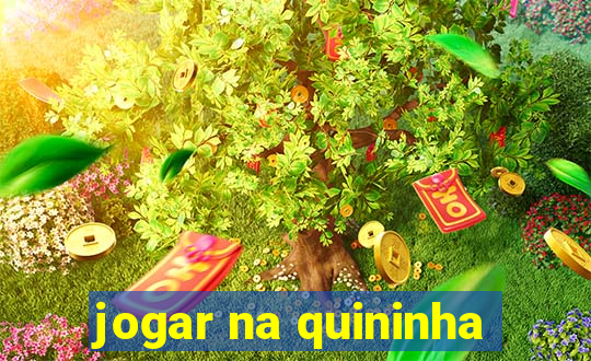 jogar na quininha