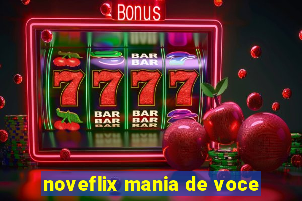 noveflix mania de voce