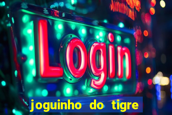 joguinho do tigre para ganhar dinheiro