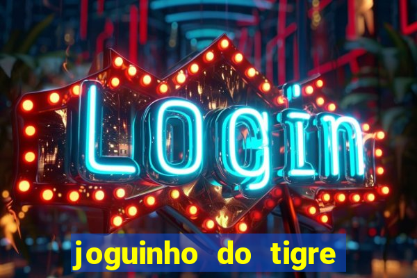 joguinho do tigre para ganhar dinheiro