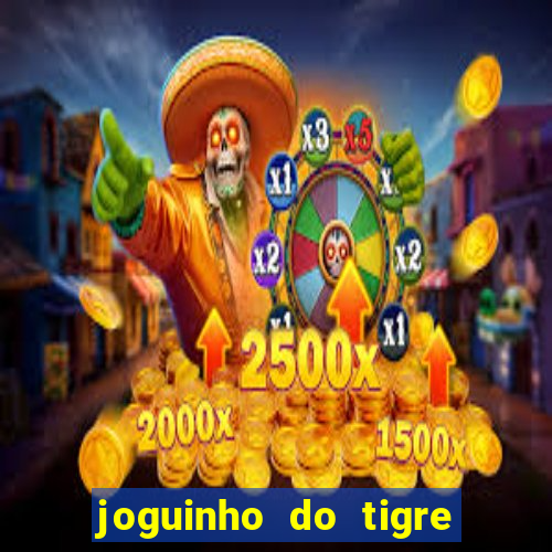 joguinho do tigre para ganhar dinheiro