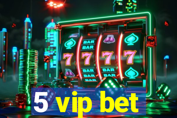 5 vip bet