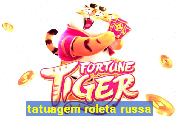 tatuagem roleta russa