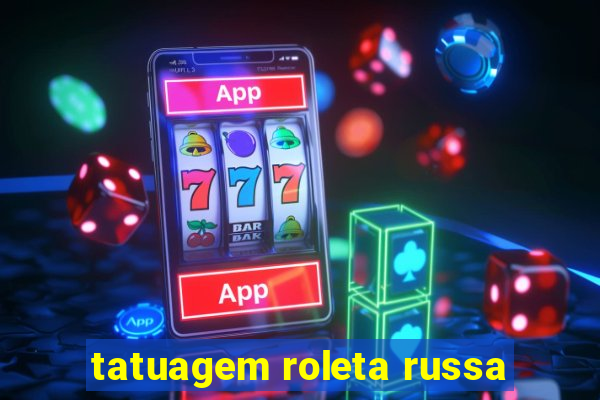 tatuagem roleta russa