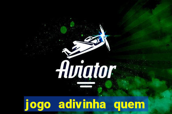 jogo adivinha quem sou eu