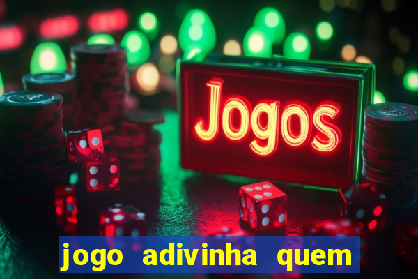 jogo adivinha quem sou eu