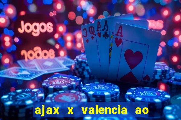 ajax x valencia ao vivo futemax