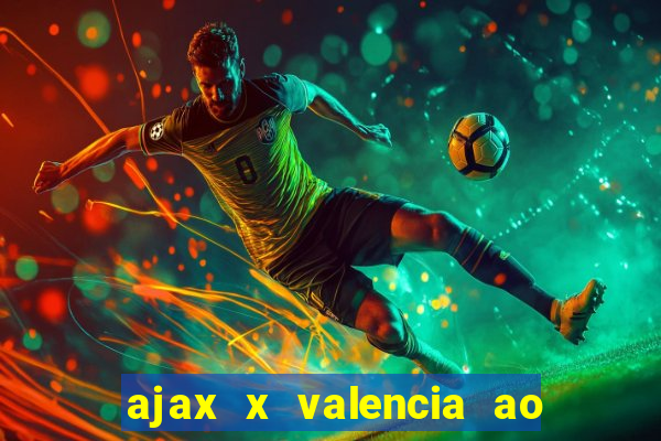 ajax x valencia ao vivo futemax