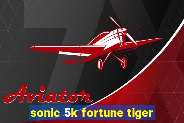 sonic 5k fortune tiger