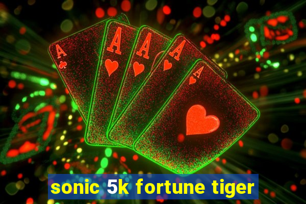 sonic 5k fortune tiger