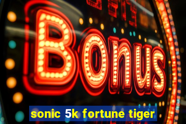 sonic 5k fortune tiger