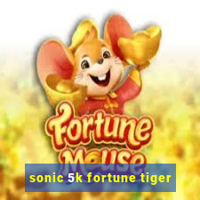 sonic 5k fortune tiger