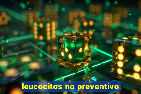 leucocitos no preventivo