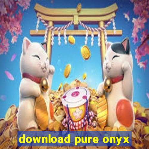 download pure onyx