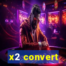 x2 convert