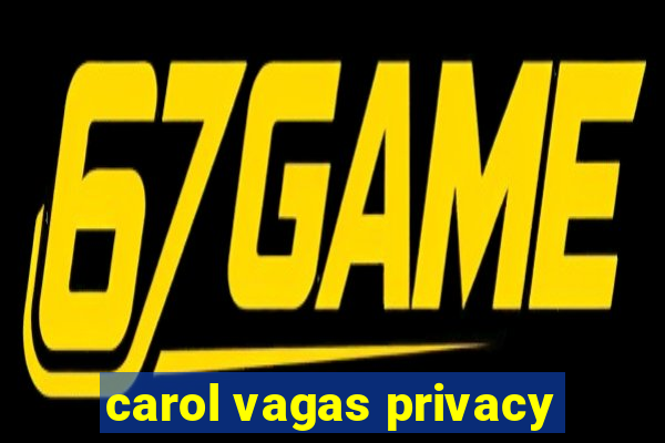 carol vagas privacy