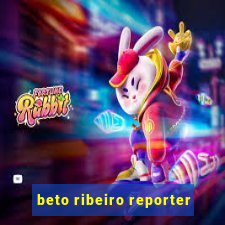 beto ribeiro reporter