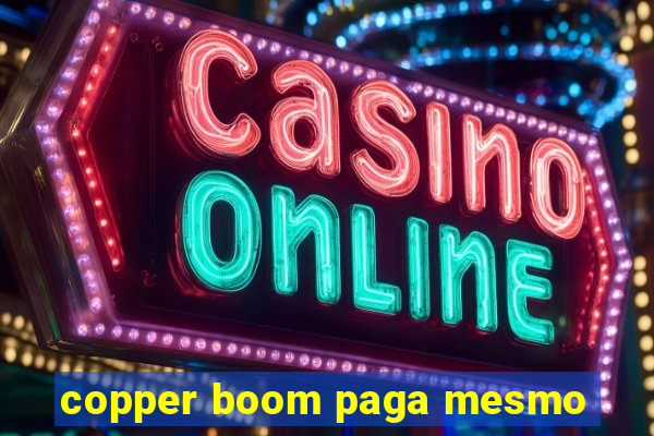 copper boom paga mesmo