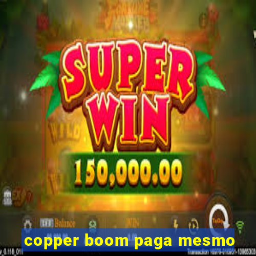 copper boom paga mesmo