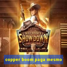 copper boom paga mesmo