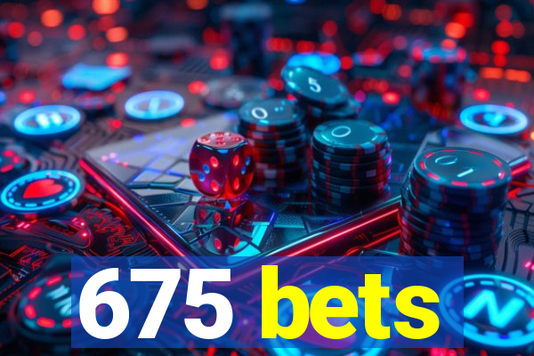 675 bets