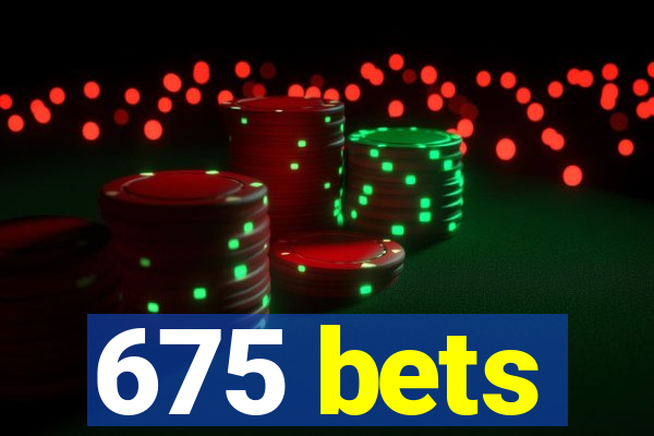 675 bets