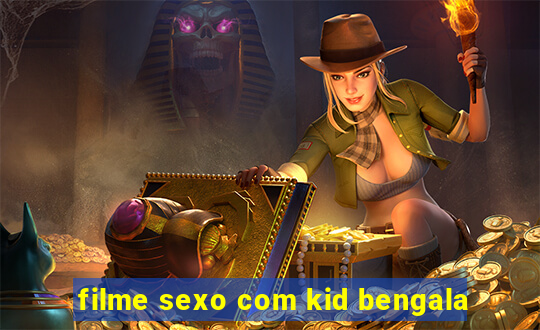 filme sexo com kid bengala