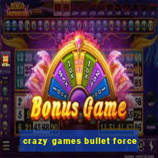 crazy games bullet force