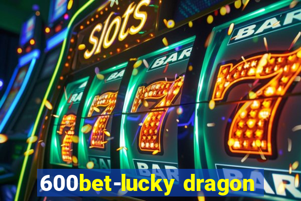 600bet-lucky dragon