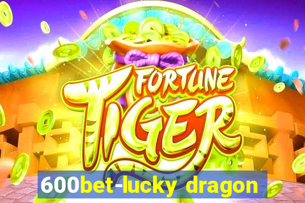 600bet-lucky dragon