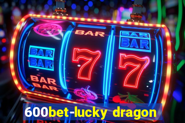 600bet-lucky dragon