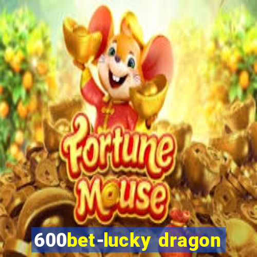 600bet-lucky dragon