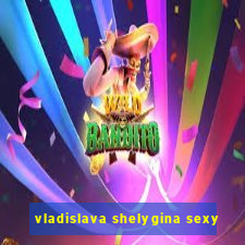 vladislava shelygina sexy