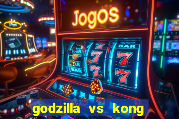 godzilla vs kong filme completo dublado