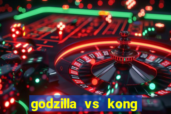 godzilla vs kong filme completo dublado