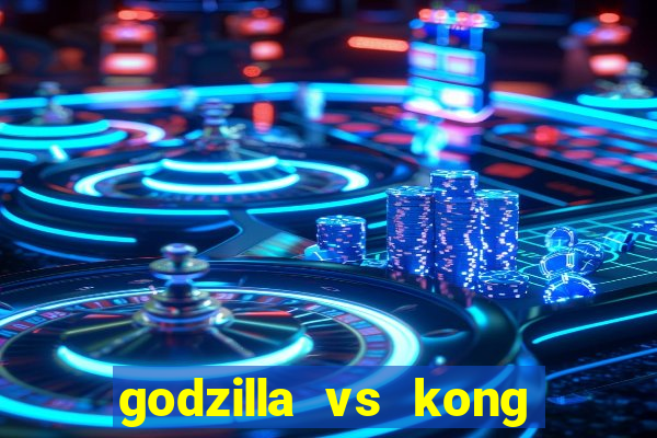 godzilla vs kong filme completo dublado