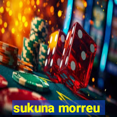 sukuna morreu