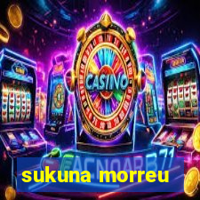 sukuna morreu