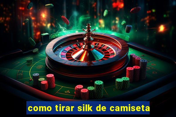 como tirar silk de camiseta