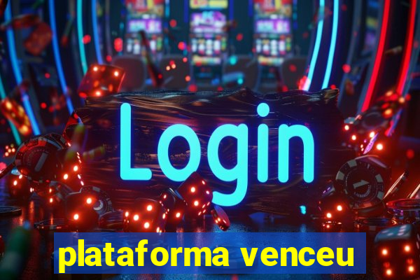 plataforma venceu